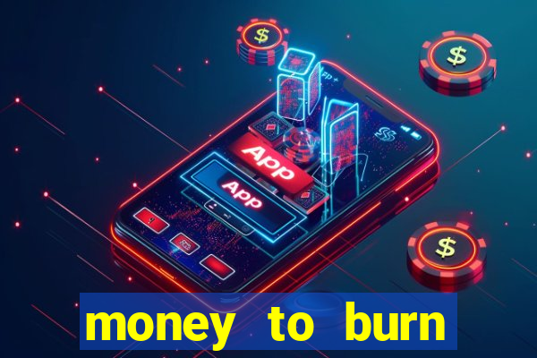 money to burn system pt br